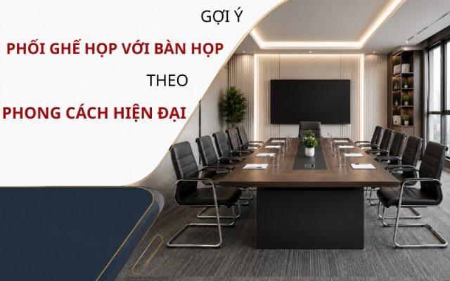 Các cách lựa chọn bàn họp và ghế họp xây dựng không gian phòng họp sang trọng